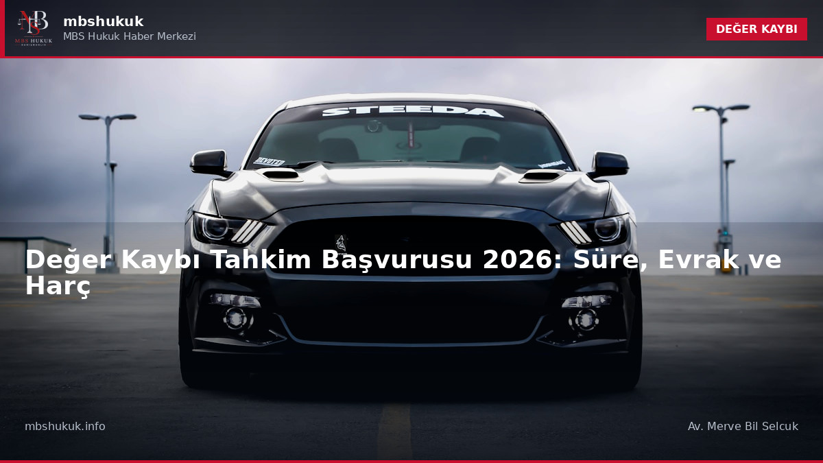 Değer Kaybı Tahkim Başvurusu 2026: Süre, Evrak ve Harç