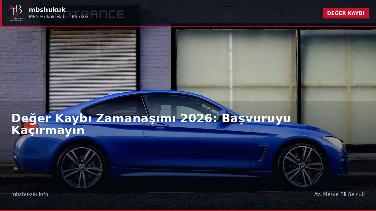Değer Kaybı Zamanaşımı 2026: Başvuruyu Kaçırmayın