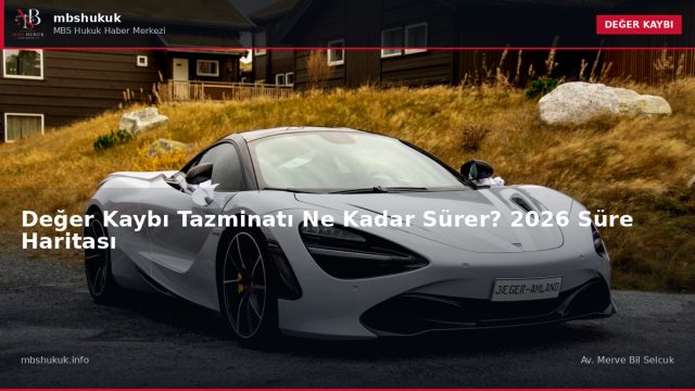 Değer Kaybı Tazminatı Ne Kadar Sürer? 2026 Süre Haritası — DEĞER KAYBI