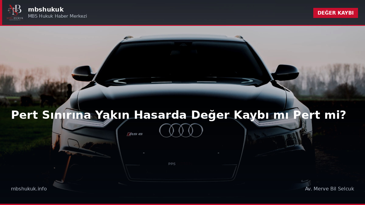 Pert Sınırına Yakın Hasarda Değer Kaybı mı Pert mi?