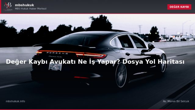Değer Kaybı Avukatı Ne İş Yapar? Dosya Yol Haritası — DEĞER KAYBI